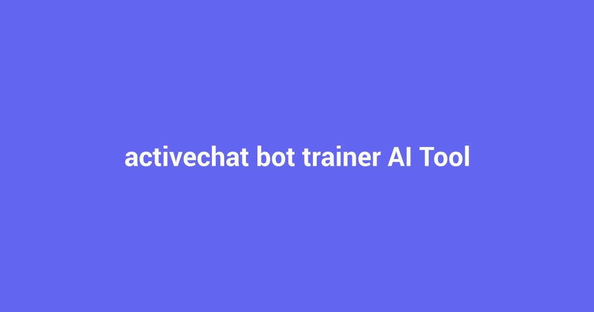 Master Activechat Bot Trainer: Your 2024 AI Chat Assistant Guide